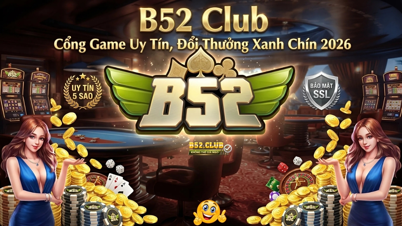 B52 Club - Cổng Game Uy Tín, Đổi Thưởng Xanh Chín 2026