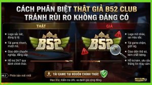Cách phân biệt thật giả B52 Club tránh rủi ro không đáng có