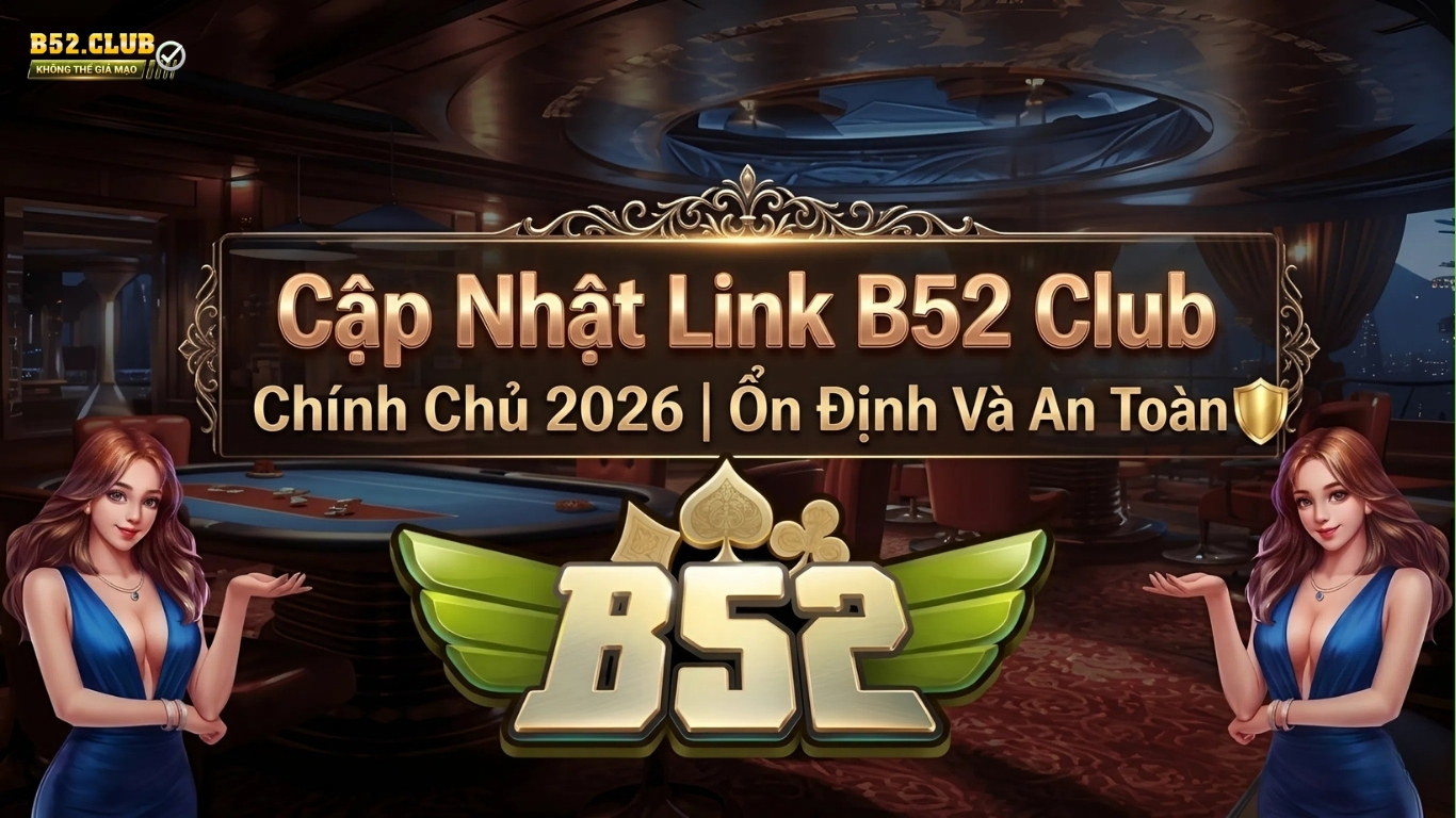 Cập Nhật Link B52 Club Chính Chủ 2026 Cập Nhật Link B52 Club Chính Chủ 2026