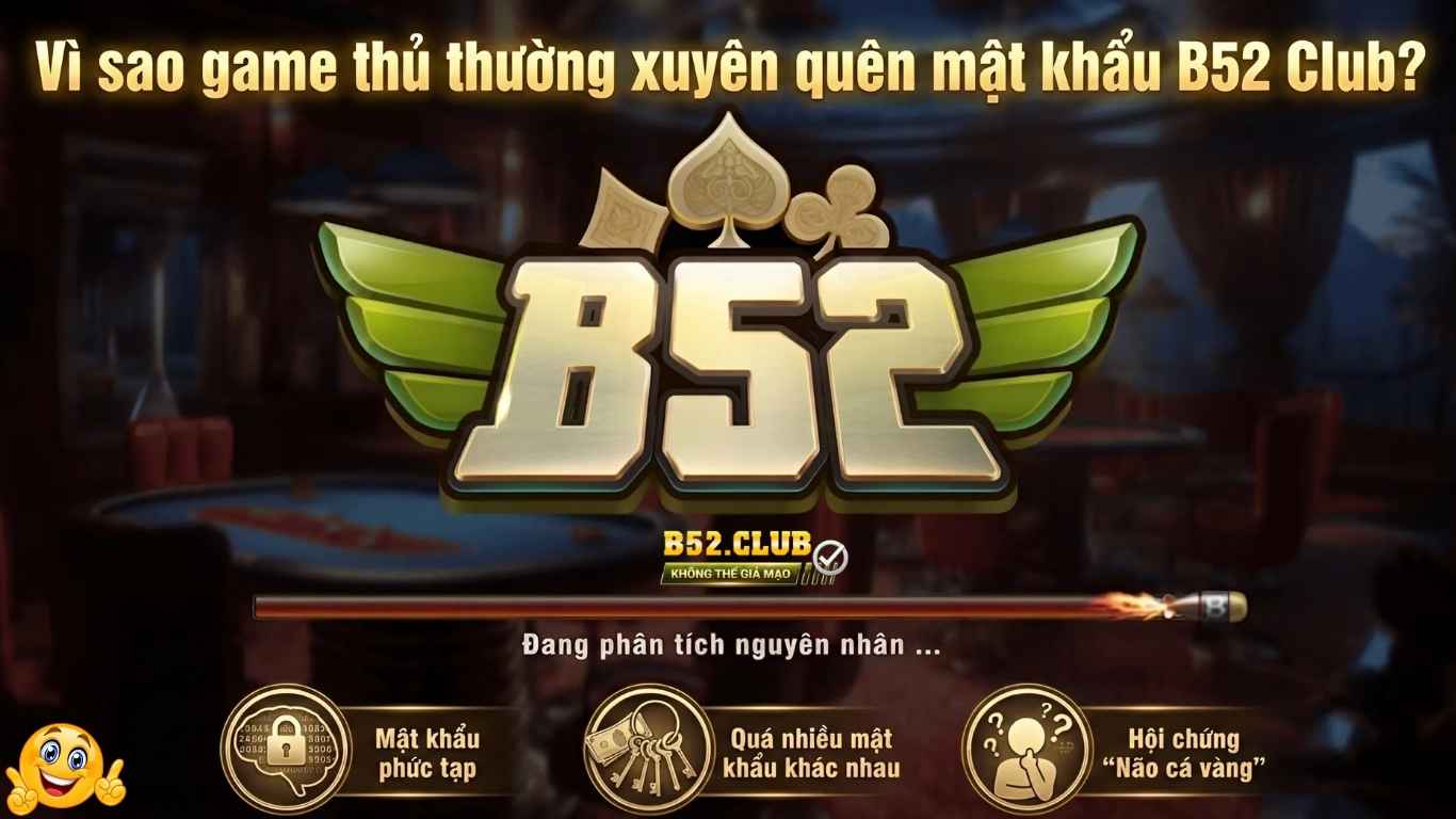 Vì sao game thủ thường xuyên quên mật khẩu B52 Club?